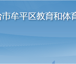 煙臺市牟平區(qū)教育和體育局各部門職責及聯(lián)系電話