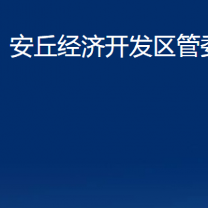 安丘經(jīng)濟開發(fā)區(qū)管委會各部門職責及聯(lián)系電話