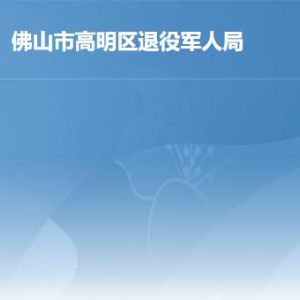 佛山市高明區(qū)退役軍人事務(wù)局各部門工作時間及聯(lián)系電話