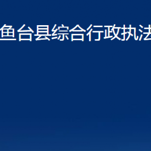 魚臺縣綜合行政執(zhí)法局各部門職責(zé)及聯(lián)系電話