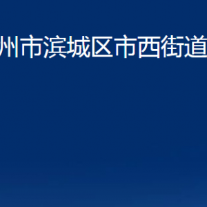 濱州市濱城區(qū)市西街道便民服務中心辦公時間及聯系電話