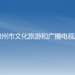 錦州市文化旅游和廣播電視局各部門工作時間及聯(lián)系電話