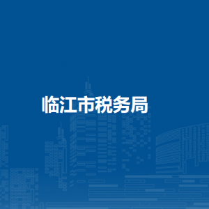 臨江市稅務(wù)局辦稅服務(wù)廳地址辦公時間及納稅咨詢電話