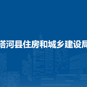 塔河縣住房和城鄉(xiāng)建設(shè)局各部門職責及聯(lián)系電話