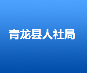 青龍滿族自治縣人力資源和社會(huì)保障局