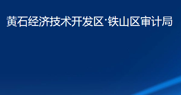 黃石經(jīng)濟技術(shù)開發(fā)區(qū)·鐵山區(qū)審計局