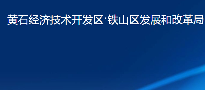 黃石經濟技術開發(fā)區(qū)·鐵山區(qū)發(fā)展和改革局