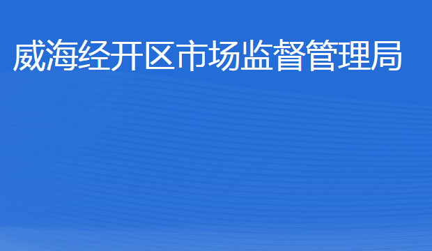 威海經濟技術開發(fā)區(qū)市場監(jiān)督管理局