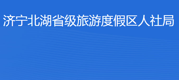 濟(jì)寧北湖省級(jí)旅游度假區(qū)人力資源和社會(huì)保障局