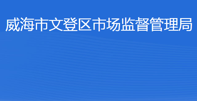 威海市文登區(qū)市場(chǎng)監(jiān)督管理局