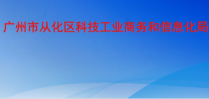 廣州市從化區(qū)科技工業(yè)商務(wù)和信息化局