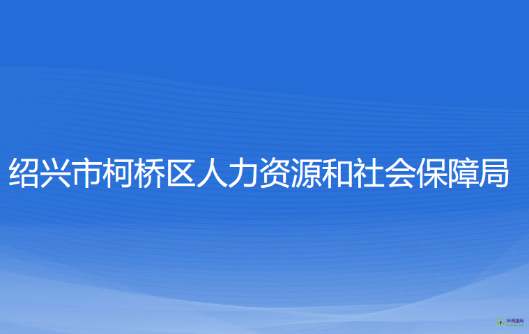 紹興市柯橋區(qū)人力資源和社會(huì)保障局