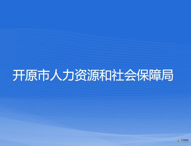 開原市人力資源和社會(huì)保障局