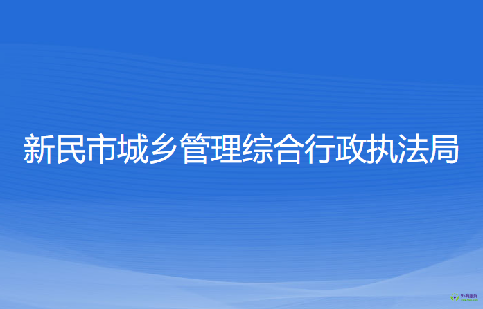 新民市城鄉(xiāng)管理綜合行政執(zhí)法局