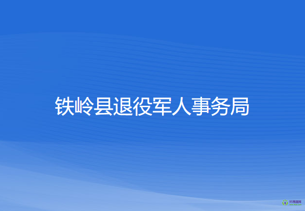 鐵嶺縣退役軍人事務(wù)局