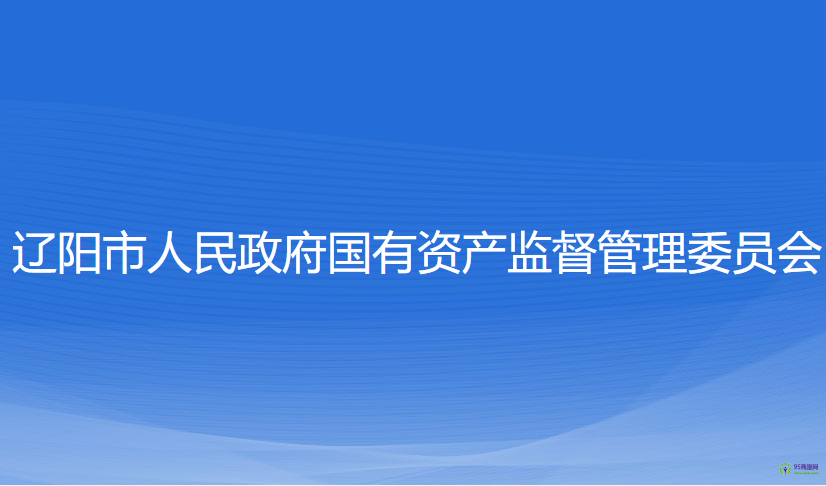 遼陽(yáng)市人民政府國(guó)有資產(chǎn)監(jiān)督管理委員會(huì)