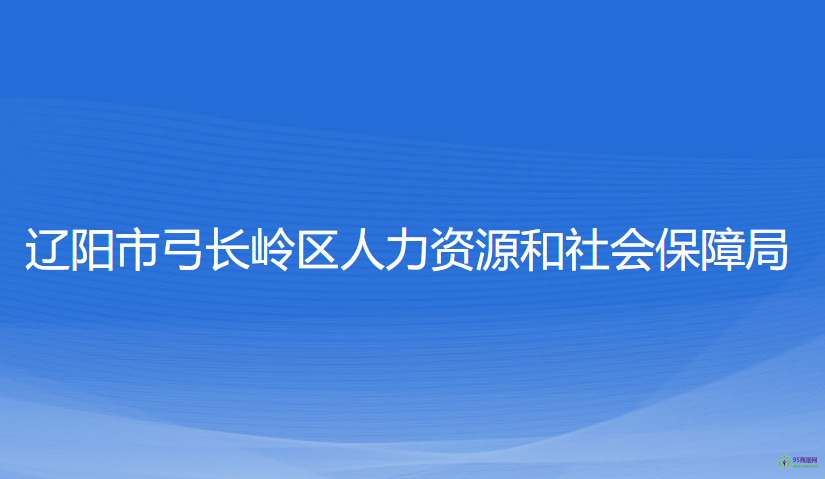 遼陽市弓長(zhǎng)嶺區(qū)人力資源和社會(huì)保障局