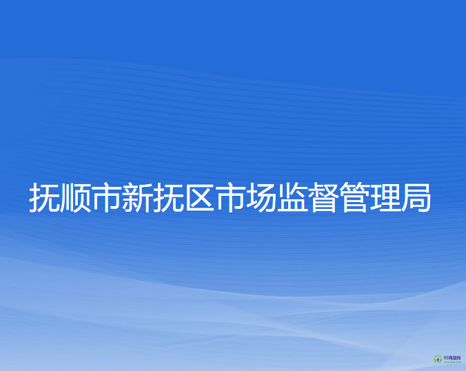 撫順市新?lián)釁^(qū)市場(chǎng)監(jiān)督管理局