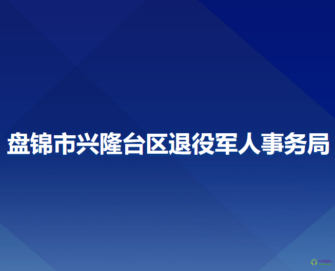 盤錦市興隆臺區(qū)退役軍人事務(wù)局