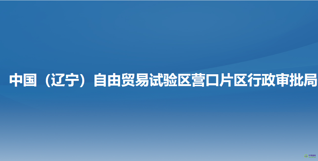 中國（遼寧）自由貿(mào)易試驗(yàn)區(qū)營口片區(qū)行政審批局