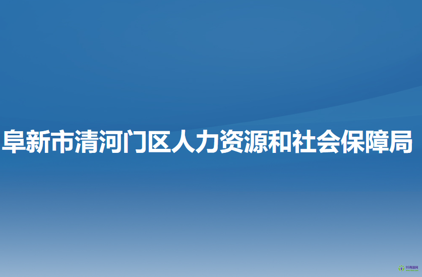 阜新市清河門區(qū)人力資源和社會(huì)保障局