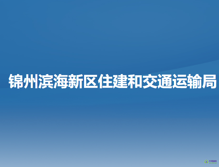 錦州濱海新區(qū)（錦州經(jīng)濟技術開發(fā)區(qū)）住建和交通運輸局