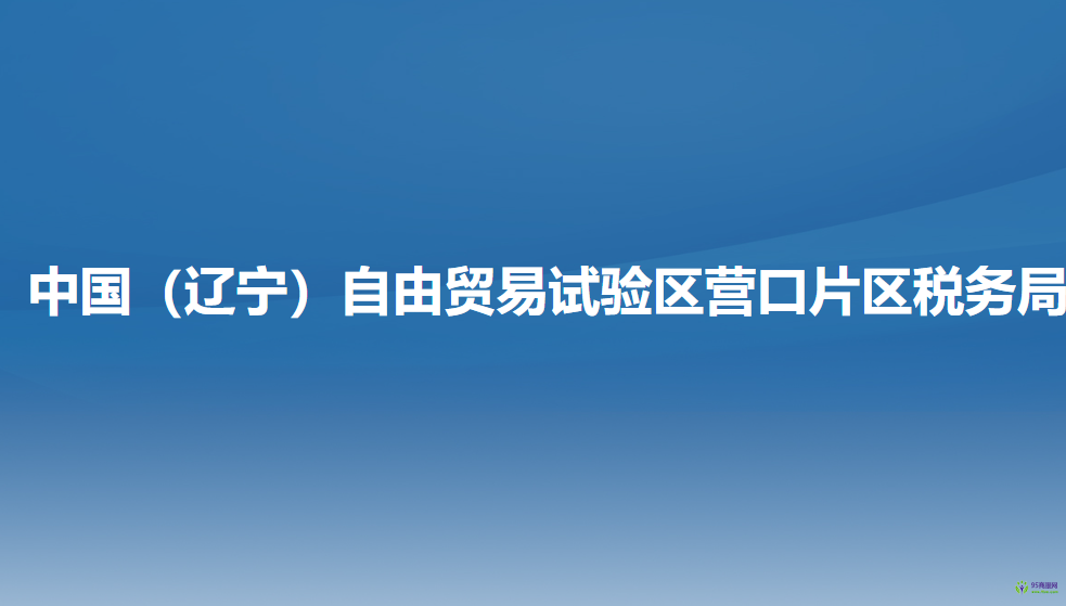 中國(guó)（遼寧）自由貿(mào)易試驗(yàn)區(qū)營(yíng)口片區(qū)稅務(wù)局