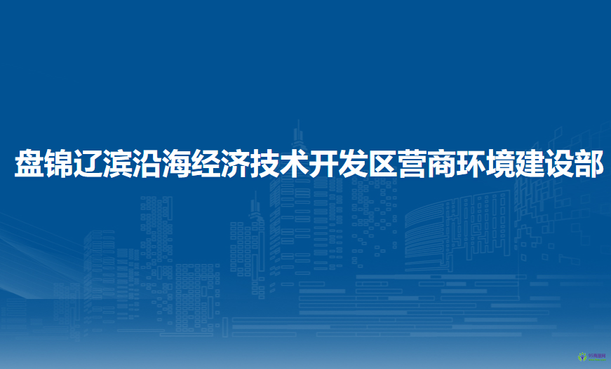 盤錦遼濱沿海經(jīng)濟(jì)技術(shù)開發(fā)區(qū)營(yíng)商環(huán)境建設(shè)部