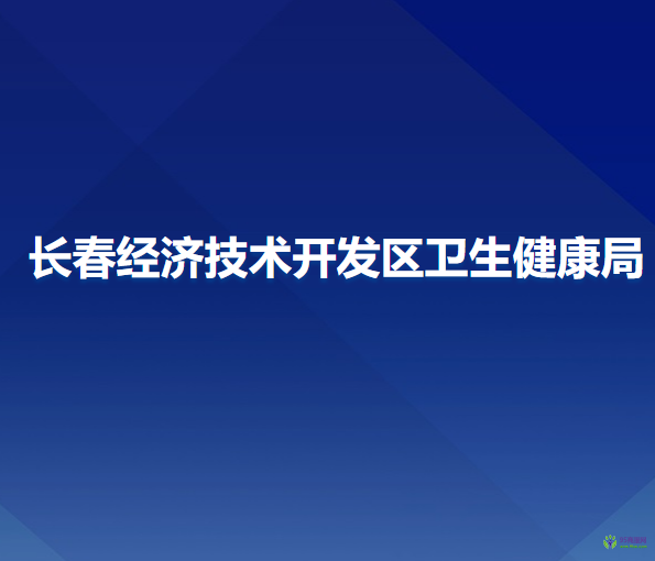 長春經(jīng)濟技術開發(fā)區(qū)衛(wèi)生健康局