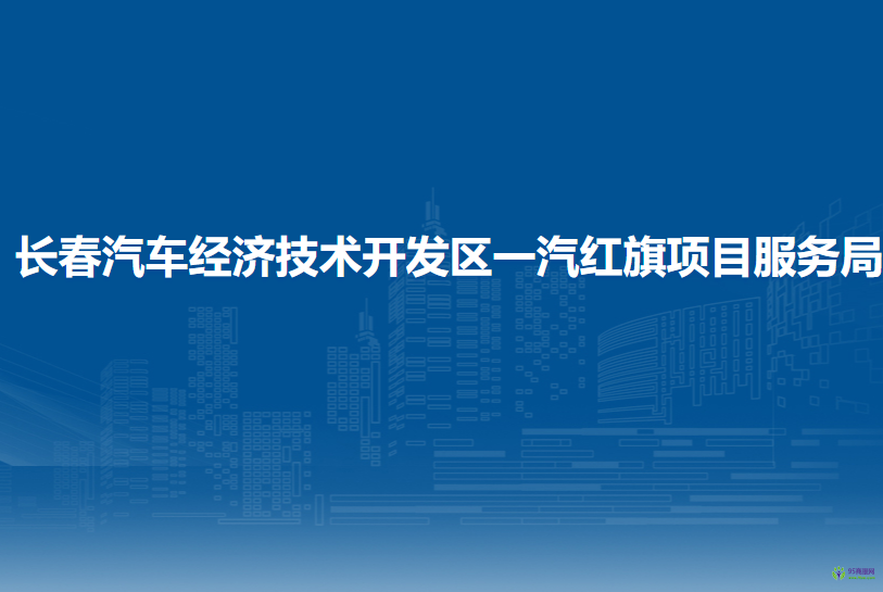 長春汽車經(jīng)濟技術(shù)開發(fā)區(qū)一汽紅旗項目服務(wù)局