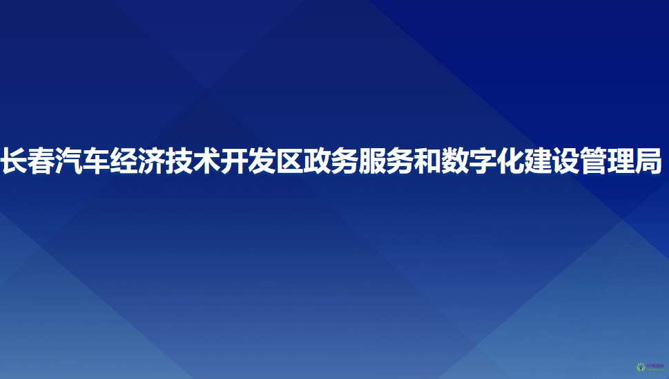 長春汽車經(jīng)濟技術(shù)開發(fā)區(qū)政務(wù)服務(wù)和數(shù)字化建設(shè)管理局