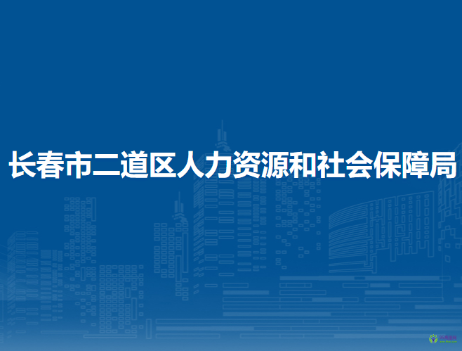 長(zhǎng)春市二道區(qū)人力資源和社會(huì)保障局