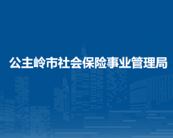 公主嶺市社會(huì)保險(xiǎn)事業(yè)管理