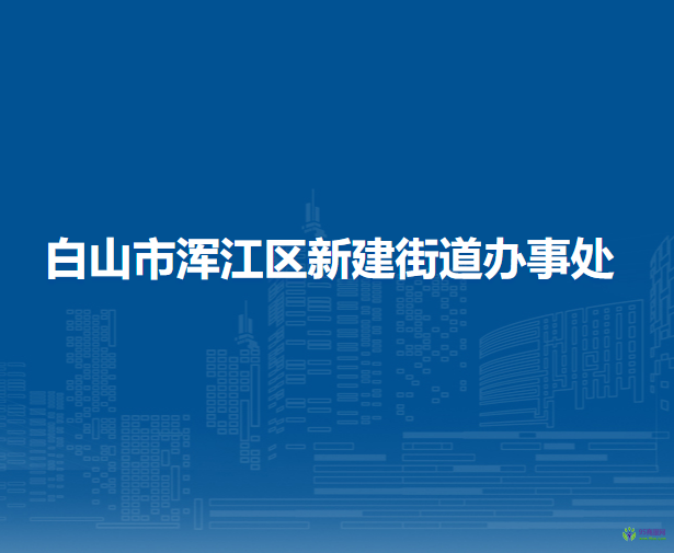 白山市渾江區(qū)新建街道辦事處