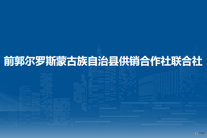 前郭爾羅斯蒙古族自治縣供銷合作社聯(lián)合社