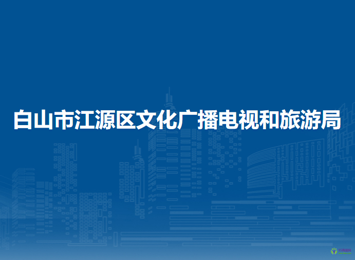 白山市江源區(qū)文化廣播電視和旅游局