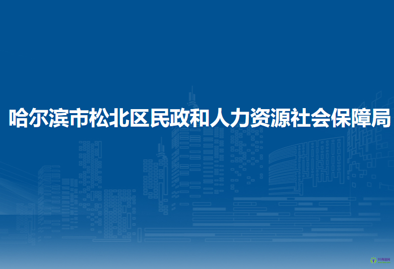 哈爾濱市松北區(qū)民政和人力資源社會保障局