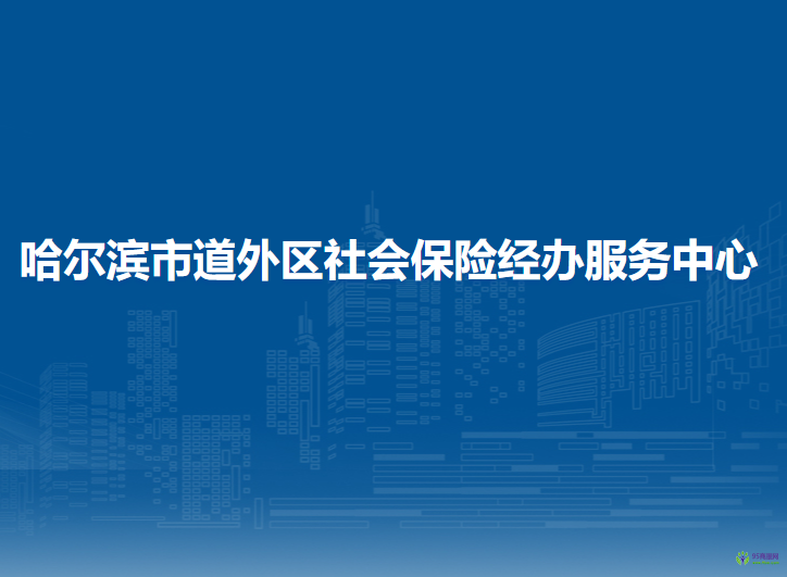 哈爾濱市道外區(qū)社會(huì)保險(xiǎn)經(jīng)辦服務(wù)中心