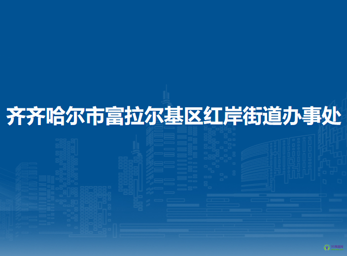 齊齊哈爾市富拉爾基區(qū)紅岸街道辦事處