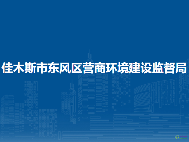 佳木斯市東風(fēng)區(qū)營(yíng)商環(huán)境建設(shè)監(jiān)督局