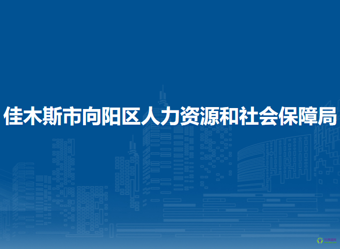 佳木斯市向陽區(qū)人力資源和社會(huì)保障局