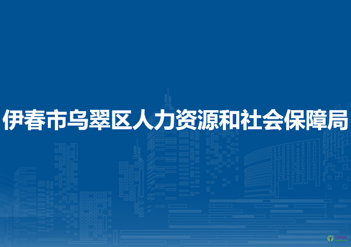 伊春市烏翠區(qū)人力資源和社會保障局