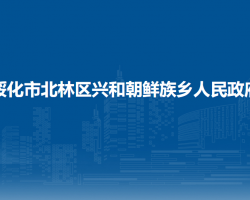 綏化市北林區(qū)興和朝鮮族鄉(xiāng)人民政府