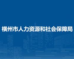 橫州市人力資源和社會(huì)保障