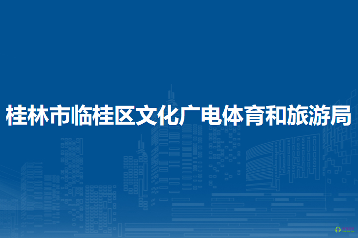 桂林市臨桂區(qū)文化廣電體育和旅游局