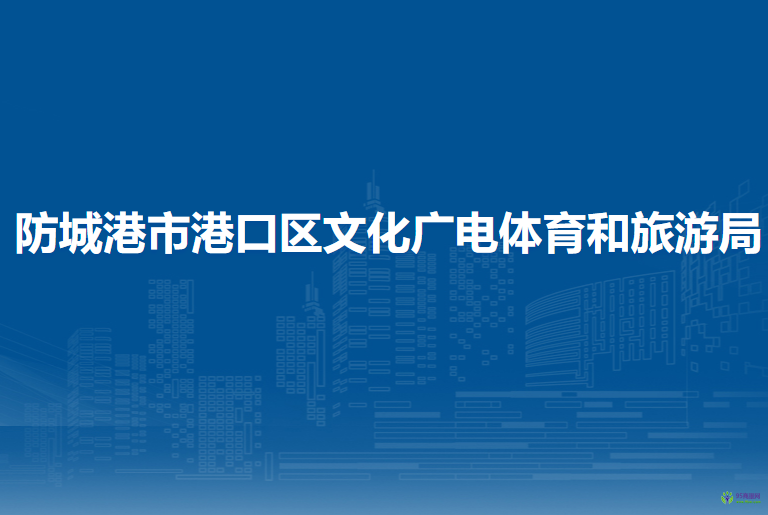 防城港市港口區(qū)文化廣電體育和旅游局