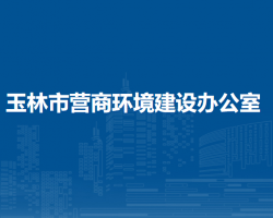 玉林市營商環(huán)境建設(shè)辦公室