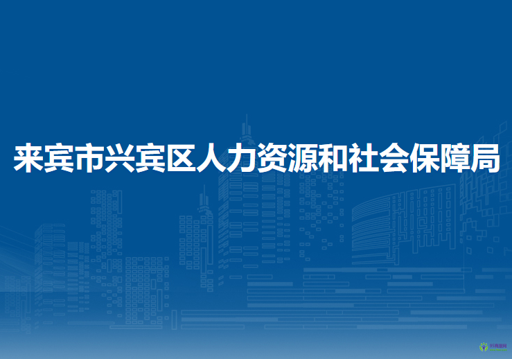 來賓市興賓區(qū)人力資源和社會保障局